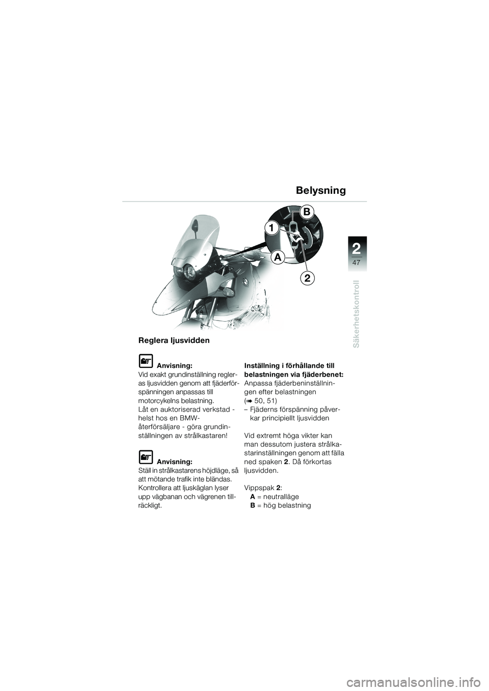 BMW MOTORRAD R 1150 GS 2002  Instruktionsbok (in Swedish) 2
47
Säkerhetskontroll
1
2
A
B
Reglera ljusvidden
L Anvisning:
Vid exakt grundinställning regler-
as ljusvidden genom att fjäderför-
spänningen anpassas till 
motorcykelns belastning.
Låt en auk