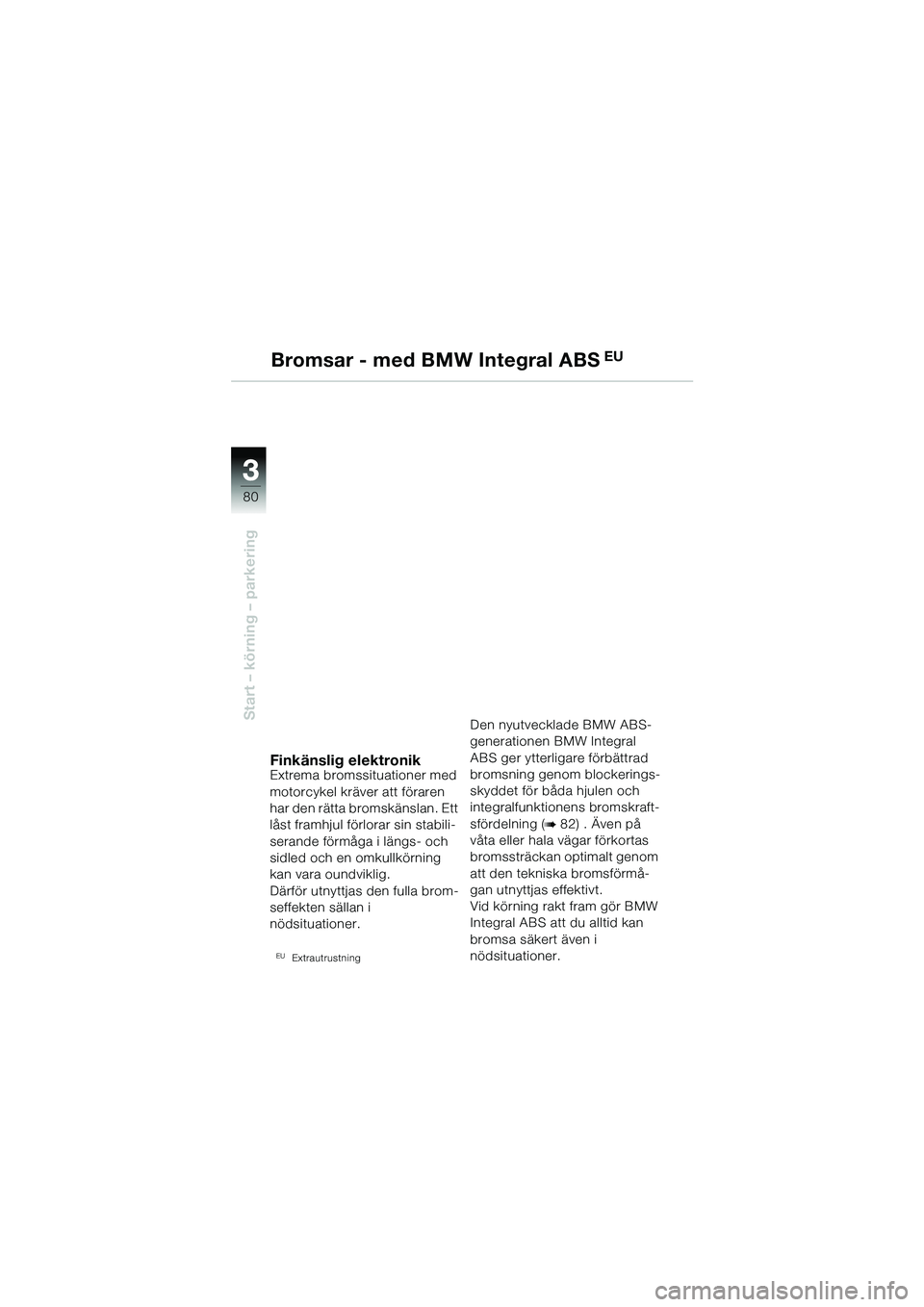 BMW MOTORRAD R 1150 GS 2002  Instruktionsbok (in Swedish) 33
80
Start – körning – parkering
Bromsar - med BMW Integral ABS EU
Finkänslig elektronikExtrema bromssituationer med 
motorcykel kräver att föraren 
har den rätta bromskänslan. Ett 
låst f