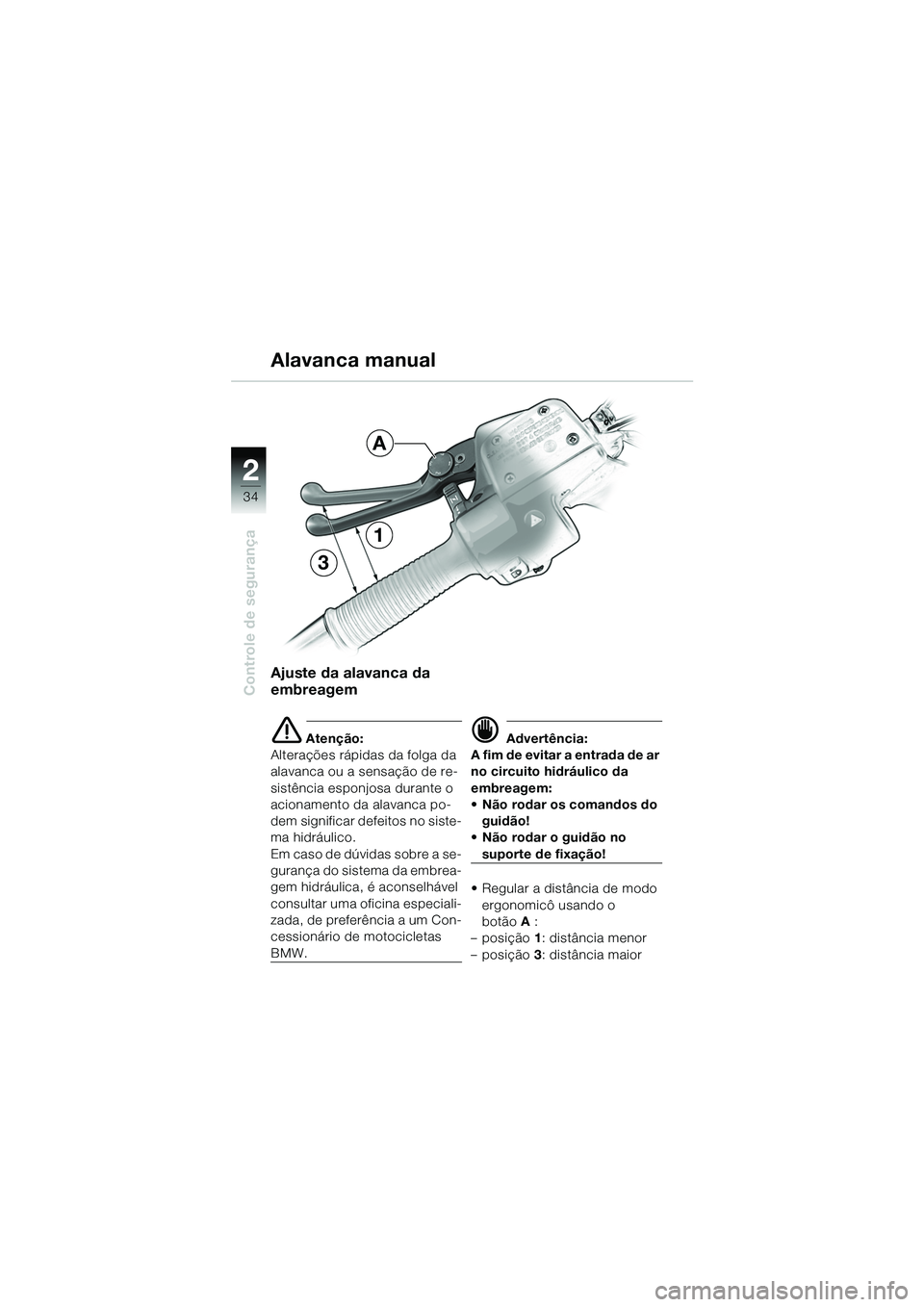 BMW MOTORRAD R 1150 GS 2002  Manual do condutor (in Portuguese) 2
34
Controle de segurança
Alavanca manual
Ajuste da alavanca da 
embreagem
e Atenção:
Alterações rápidas da folga da 
alavanca ou a sensação de re-
sistência esponjosa durante o 
acionamento