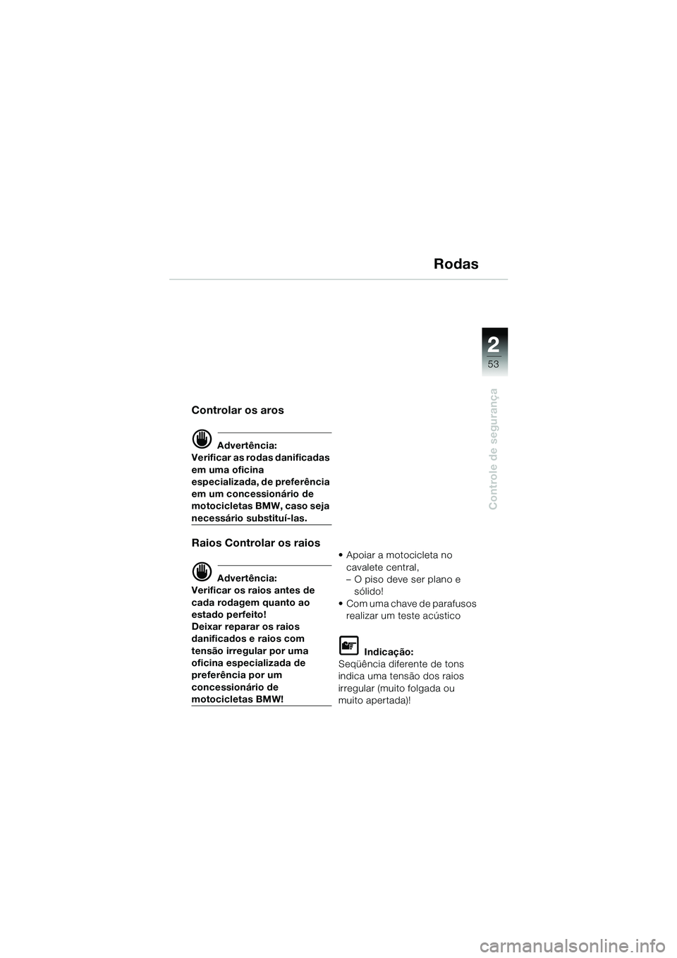 BMW MOTORRAD R 1150 GS 2002  Manual do condutor (in Portuguese) 2
53
Controle de segurança
Rodas
Controlar os aros
d Advertência:
Verificar as rodas danificadas 
em uma oficina 
especializada,  de preferência 
em um concessionário de 
motocicletas BMW, caso se