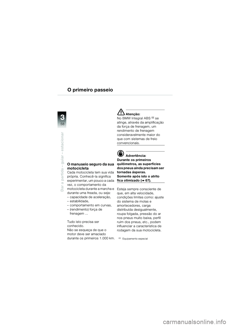 BMW MOTORRAD R 1150 GS 2002  Manual do condutor (in Portuguese) 33
58
Dar a partida – guiar – estacionar
O primeiro passeio
O manuseio seguro da sua 
motocicleta
Cada motocicleta tem sua vida 
própria. Conhecê-la significa 
experimentar, um pouco a cada 
vez
