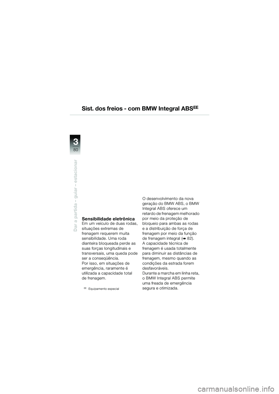 BMW MOTORRAD R 1150 GS 2002  Manual do condutor (in Portuguese) 33
80
Dar a partida – guiar – estacionar
Sist. dos freios - com BMW Integral ABSEE
Sensibilidade eletrônicaEm um veículo de duas rodas, 
situações extremas de 
frenagem requerem muita 
sensibi