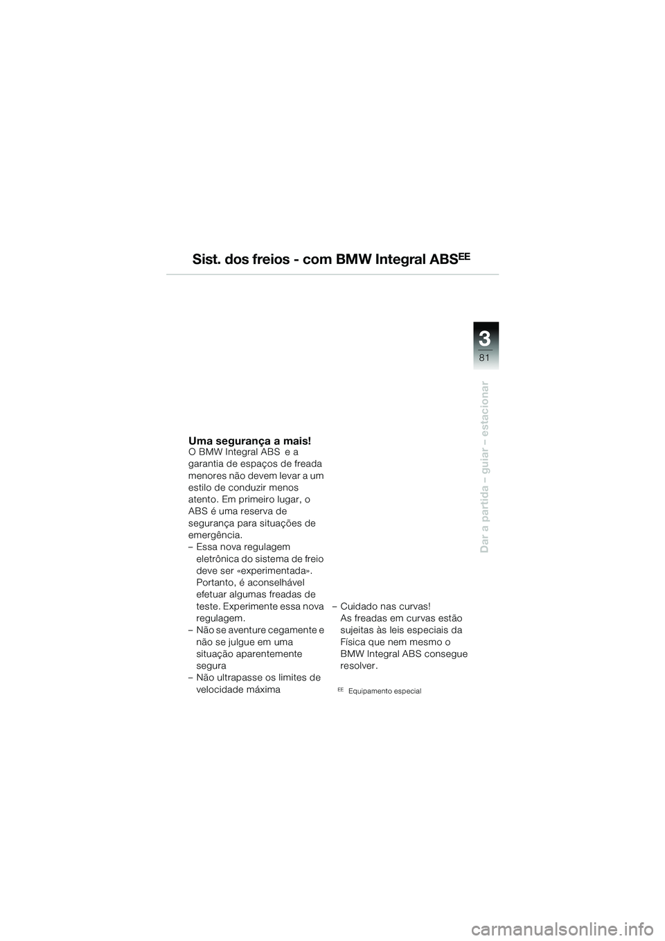 BMW MOTORRAD R 1150 GS 2002  Manual do condutor (in Portuguese) 33
81
Dar a partida – guiar – estacionar
Sist. dos freios - com BMW Integral ABSEE
Uma segurança a mais!O BMW Integral ABS  e a 
garantia de espaços de freada 
menores não devem levar a um 
est