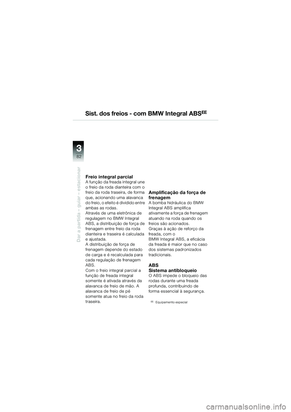 BMW MOTORRAD R 1150 GS 2002  Manual do condutor (in Portuguese) 33
82
Dar a partida – guiar – estacionar
Sist. dos freios - com BMW Integral ABSEE
Freio integral parcialA função da freada integral une 
o freio da roda dianteira com o 
freio da roda traseira,