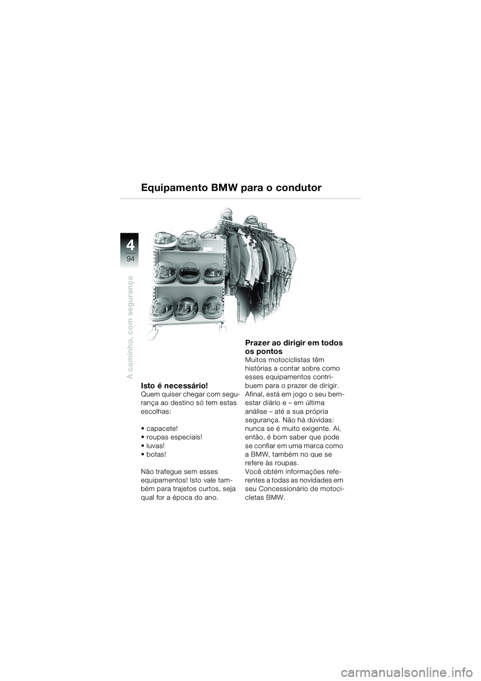 BMW MOTORRAD R 1150 GS 2002  Manual do condutor (in Portuguese) 4
94
A caminho, com segurança
Isto é necessário!
Quem quiser chegar com segu-
rança ao destino só tem estas 
escolhas:
• capacete!
• roupas especiais!
•luvas! 
• botas!
Não trafegue sem 