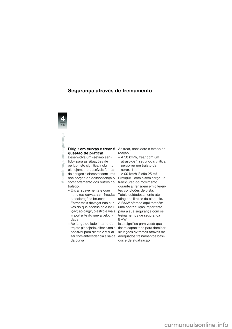BMW MOTORRAD R 1150 GS 2002  Manual do condutor (in Portuguese) 4
96
A caminho, com segurança
Segurança através de treinamento
Dirigir em curvas e frear é 
questão de prática!
Desenvolva um «sétimo sen-
tido» para as situações de 
perigo. Isto significa