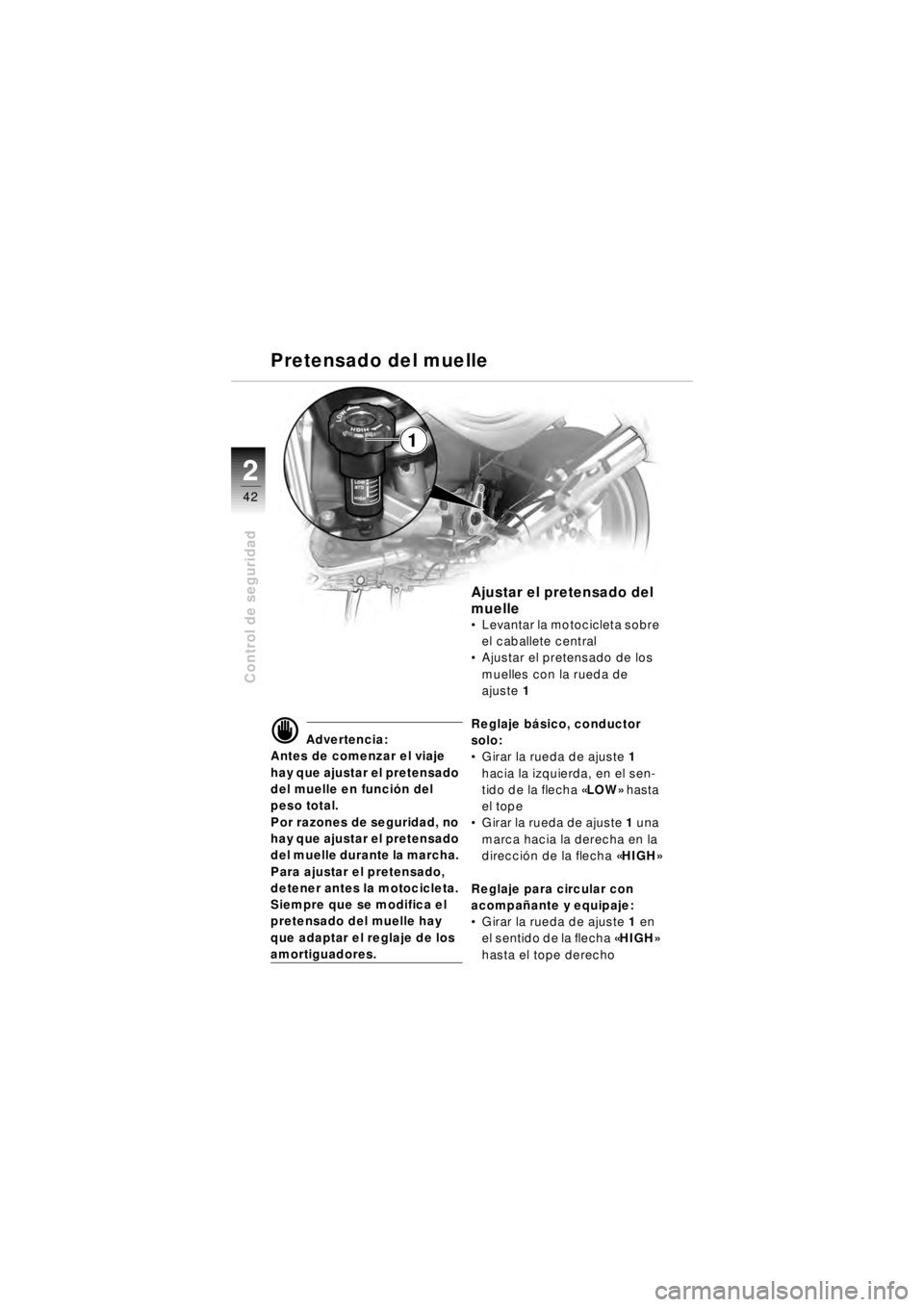 BMW MOTORRAD R 850 R 2003  Manual de instrucciones (in Spanish) 22
42
Control de seguridad
1
d Advertencia:
Antes de comenzar el viaje 
hay que ajustar el pretensado 
del muelle en funci ón del 
peso total.
Por razones de seguridad, no 
hay que ajustar el pretens