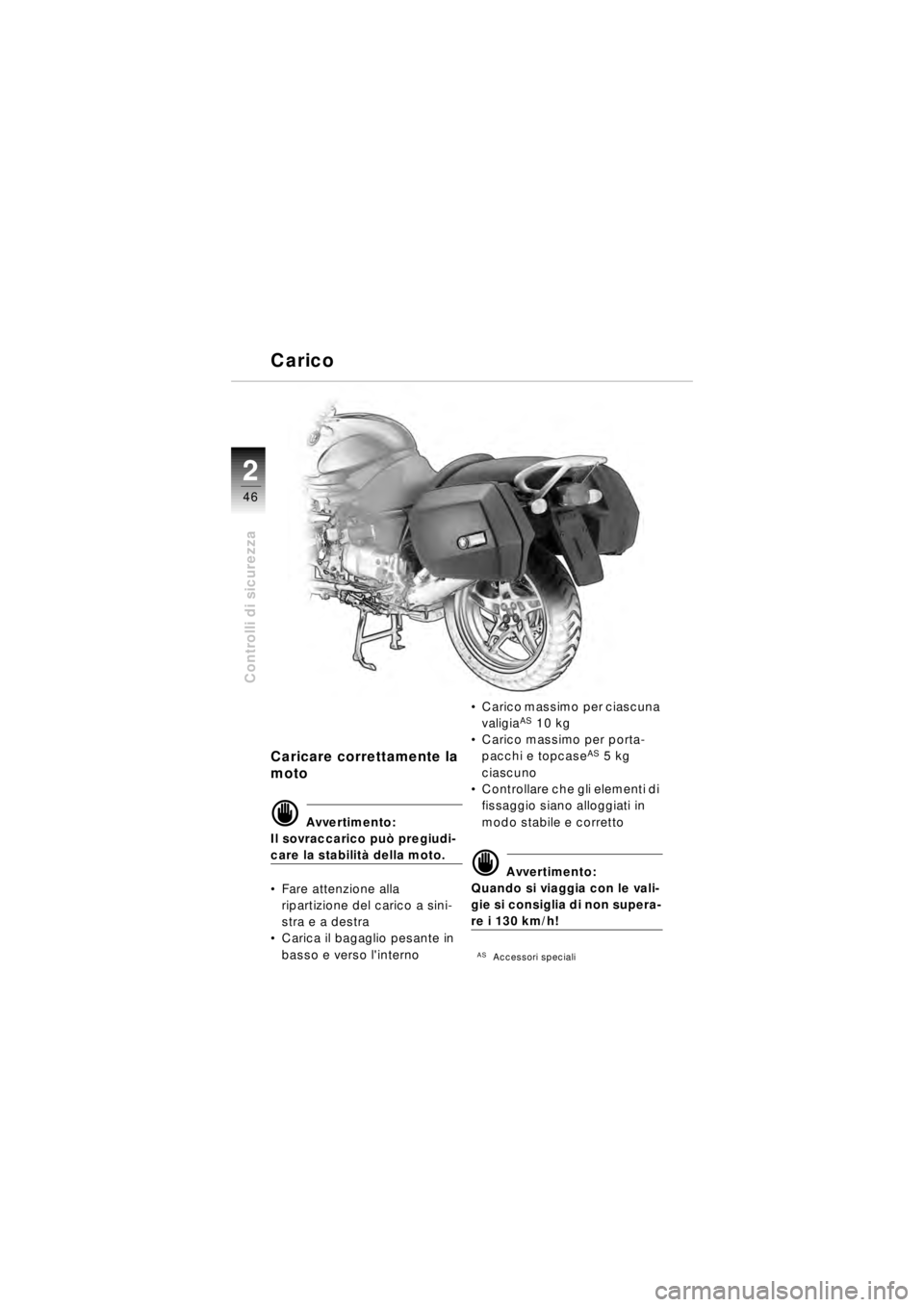 BMW MOTORRAD R 850 R 2003  Libretto di uso e manutenzione (in Italian) 22
46
Controlli di sicurezza
Caricare correttamente la 
moto
d Avvertimento:
Il sovraccarico pu ò pregiudi-
care la stabilit à della moto.
 Fare attenzione alla 
ripartizione del carico a sini-
str