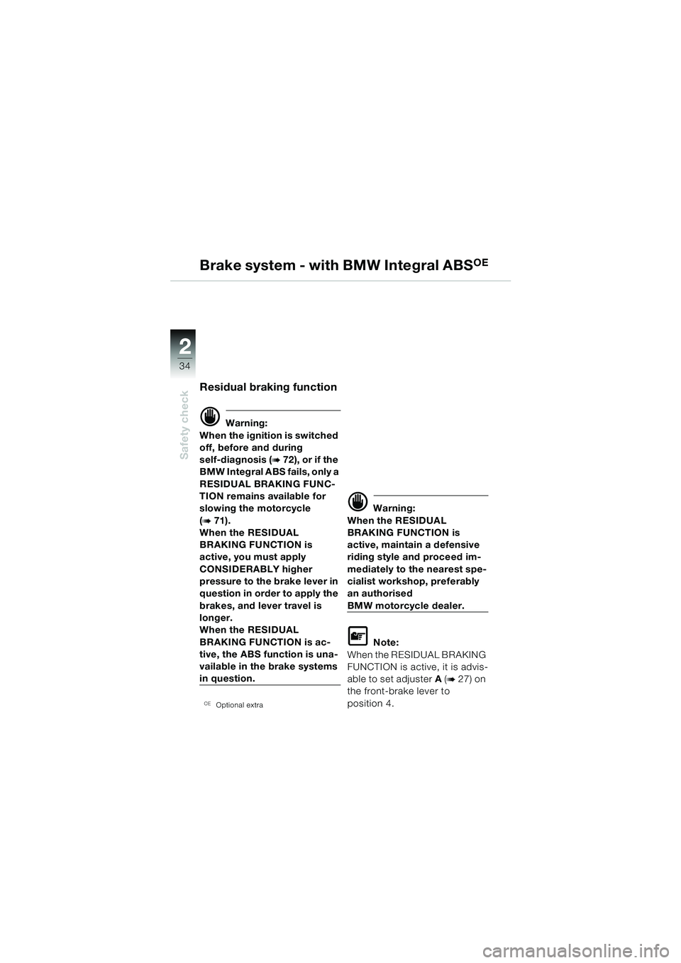 BMW MOTORRAD R 1150 R 2004 Riders Manual (in English) 22
34
Safety check
Residual braking function
d Warning:
When the ignition is switched
off, before and during
self-diagnosis (
b 72), or if the
BMW Integral ABS fails, only a
RESIDUAL BRAKING FUNC- BMW MOTORRAD R 1150 R 2004 Riders Manual (in English) 22
34
Safety check
Residual braking function
d Warning:
When the ignition is switched
off, before and during
self-diagnosis (
b 72), or if the
BMW Integral ABS fails, only a
RESIDUAL BRAKING FUNC-