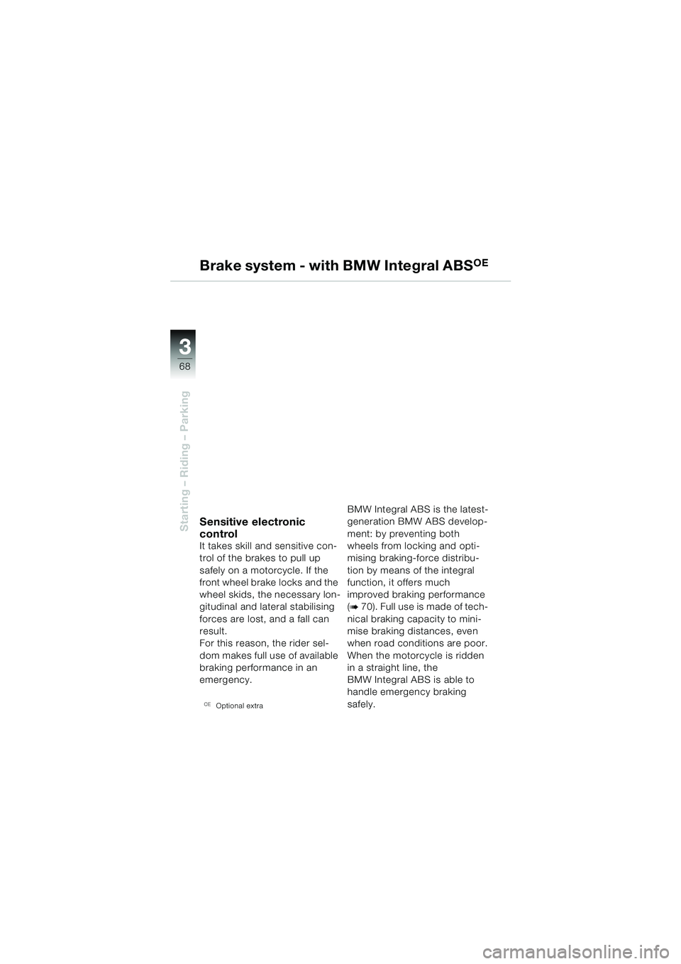 BMW MOTORRAD R 1150 R 2004  Riders Manual (in English) 33
68
Starting – Riding – Parking
Brake system - with BMW Integral ABSOE
Sensitive electronic 
control
It takes skill and sensitive con-
trol of the brakes to pull up 
safely on a motorcycle. If t