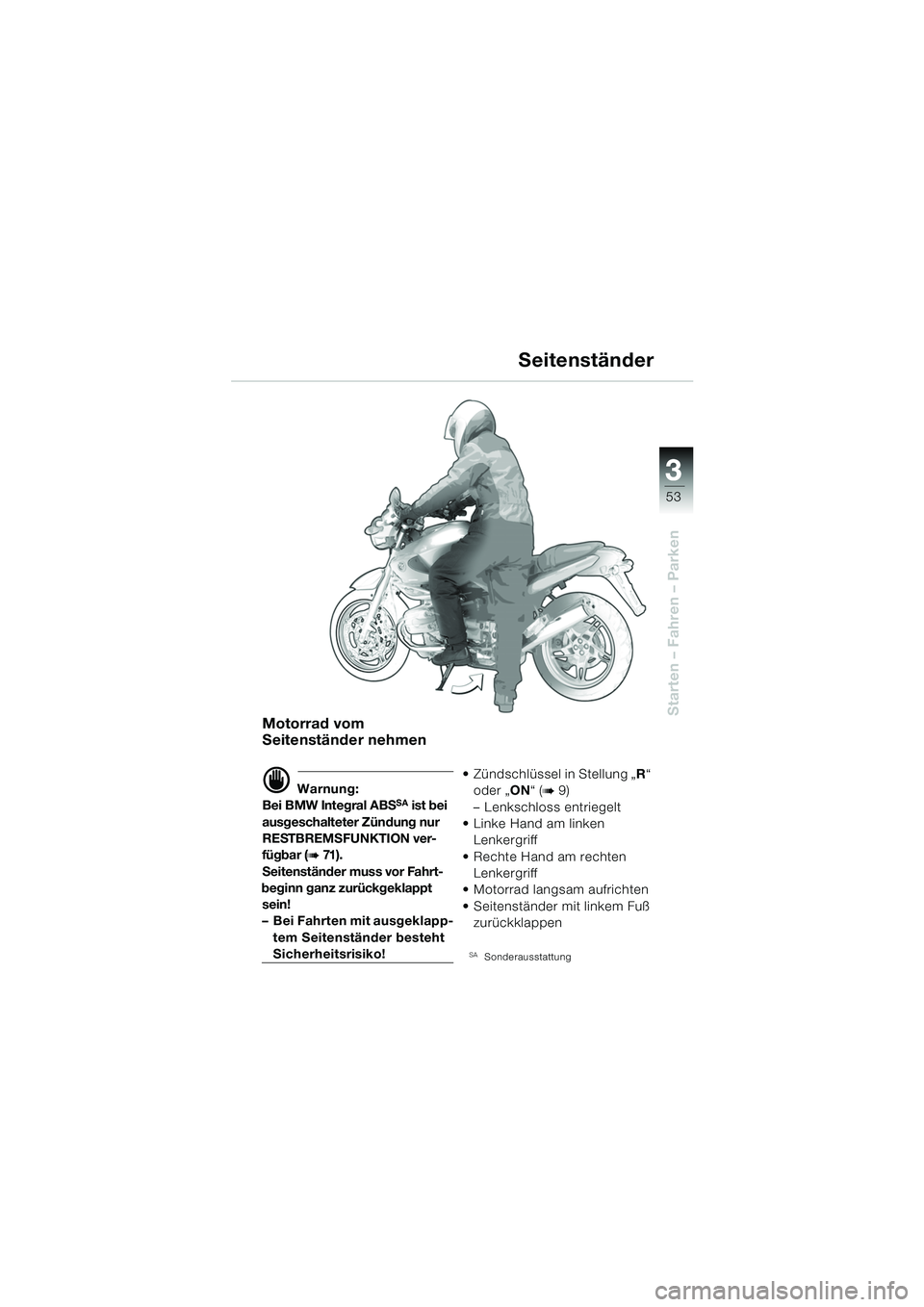 BMW MOTORRAD R 850 R 2004  Betriebsanleitung (in German) 3
53
3
Starten – Fahren – ParkenMotorrad vom 
Seitenständer nehmen
d Warnung:
Bei BMW Integral ABSSA ist bei 
ausgeschalteter Zündung nur 
RESTBREMSFUNKTION ver-
fügbar (
b 71 ) .
Seitenstände