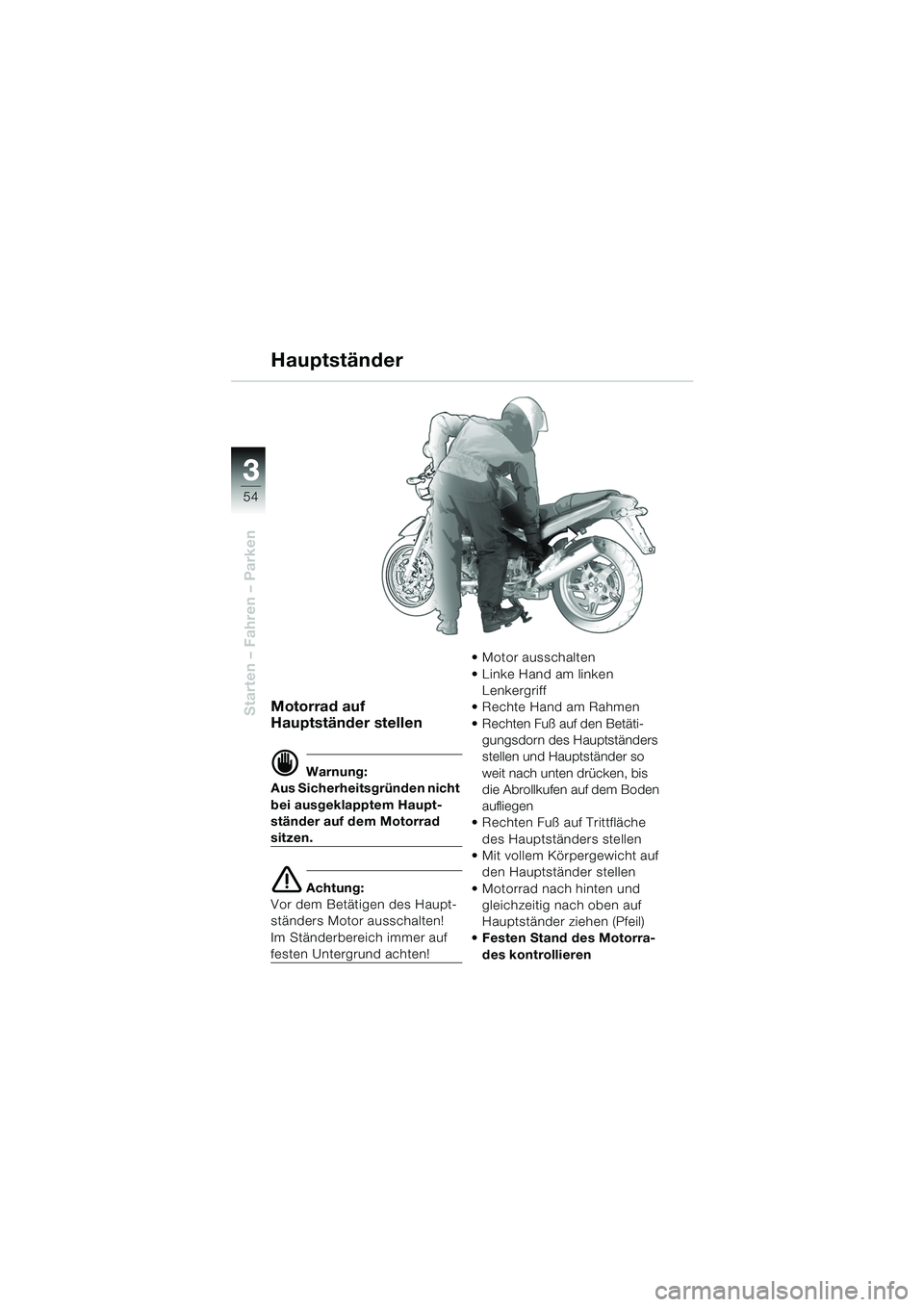BMW MOTORRAD R 850 R 2004  Betriebsanleitung (in German) 33
54
Starten – Fahren – ParkenMotorrad auf 
Hauptständer stellen
d Warnung:
Aus Sicherheitsgründen nicht 
bei ausgeklapptem Haupt-
ständer auf dem Motorrad 
sitzen.
e Achtung:
Vor dem Betätig