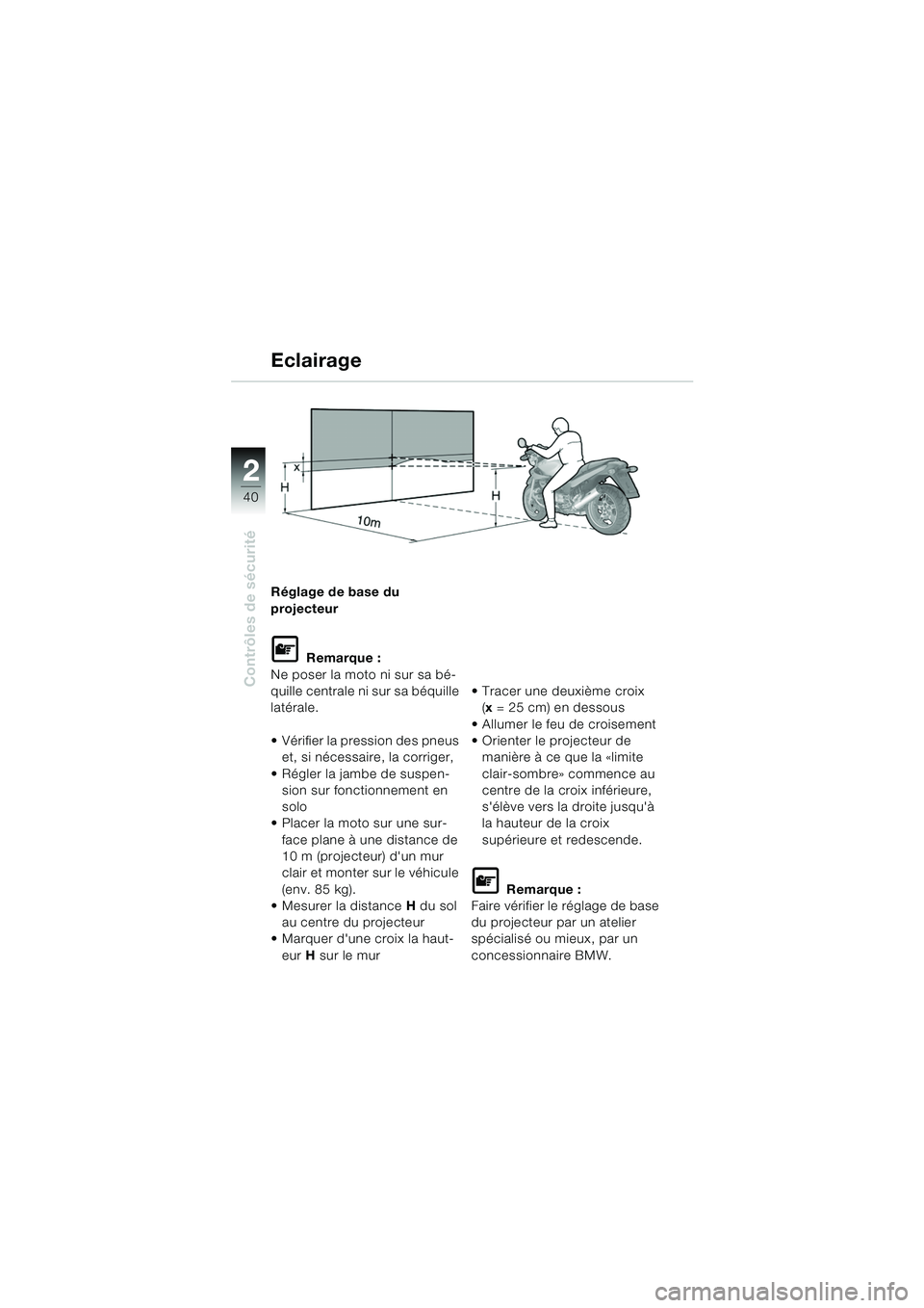 BMW MOTORRAD R 850 R 2004  Livret de bord (in French) 22
40
Contrôles de sécurité
Eclairage
Réglage de base du 
projecteur
L Remarque :
Ne poser la moto ni sur sa bé-
quille centrale ni sur sa béquille 
latérale.
 Vérifier la pression des pneus 