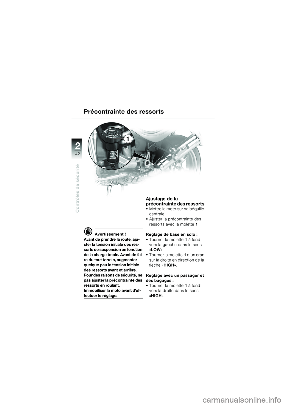 BMW MOTORRAD R 850 R 2004  Livret de bord (in French) 22
42
Contrôles de sécurité
d Avertissement !
Avant de prendre la route, aju-
ster la tension initiale des res-
sorts de suspension en fonction 
de la charge totale. Avant de fai-
re du tout terrai