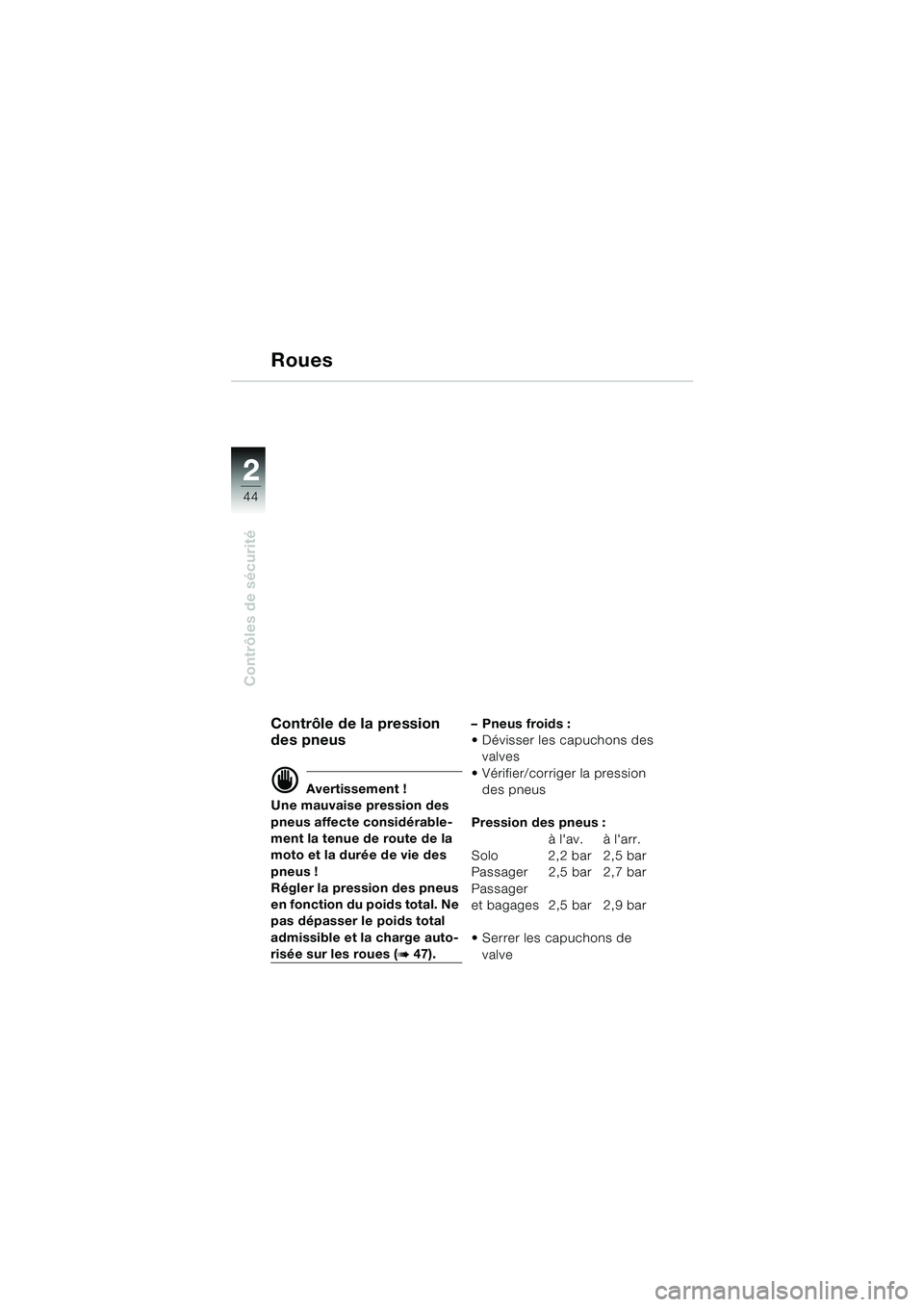 BMW MOTORRAD R 850 R 2004  Livret de bord (in French) 22
44
Contrôles de sécurité
Roues
Contrôle de la pression 
des pneus
d Avertissement !
Une mauvaise pression des 
pneus affecte considérable-
ment la tenue de route de la 
moto et la durée de vi
