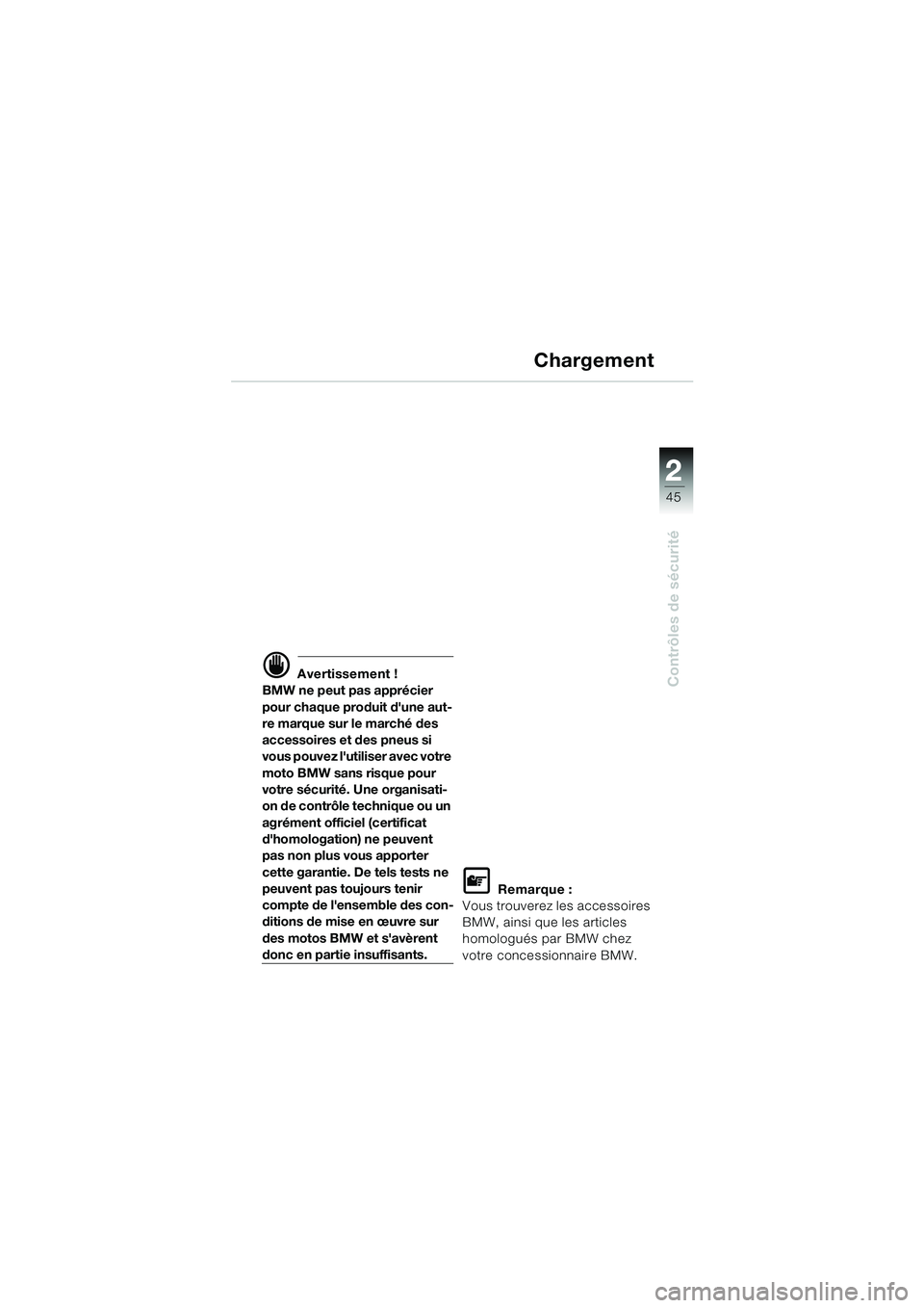 BMW MOTORRAD R 850 R 2004  Livret de bord (in French) 2
45
2
Contrôles de sécurité
Chargement
d Avertissement !
BMW ne peut pas apprécier 
pour chaque produit dune aut-
re marque sur le marché des 
accessoires et des pneus si 
vous pouvez lutilise