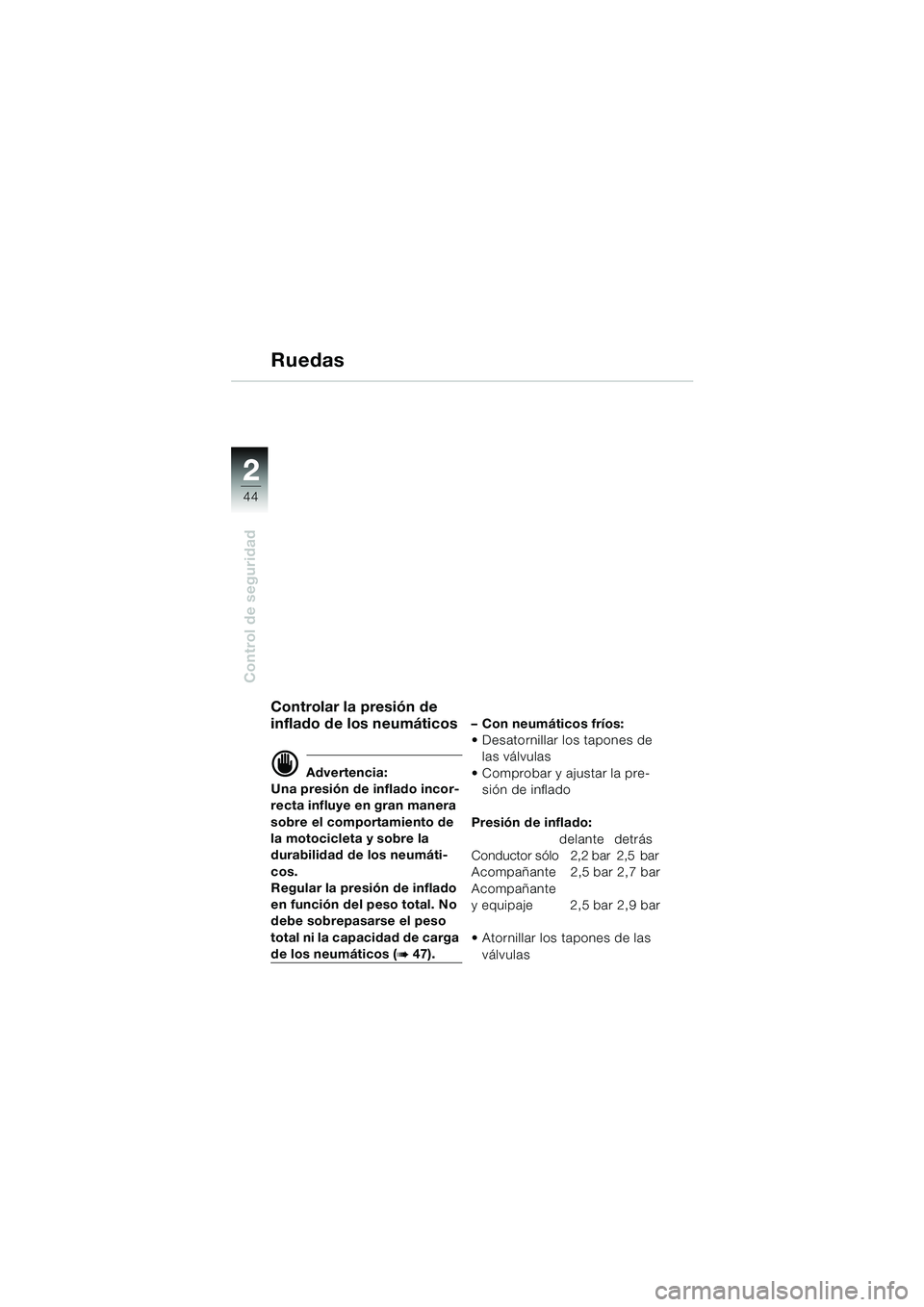 BMW MOTORRAD R 850 R 2004  Manual de instrucciones (in Spanish) 22
44
Control de seguridad
Ruedas
Controlar la presión de 
inflado de los neumáticos
d Advertencia:
Una presión de inflado incor-
recta influye en gran manera 
sobre el comportamiento de 
la motoci