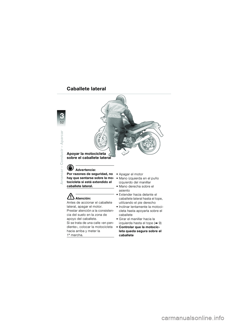 BMW MOTORRAD R 850 R 2004  Manual de instrucciones (in Spanish) 33
52
Arrancar – Conducir – Aparcar
Apoyar la motocicleta 
sobre el caballete lateral
d Advertencia:
Por razones de seguridad, no 
hay que sentarse sobre la mo-
tocicleta si está extendido el 
ca