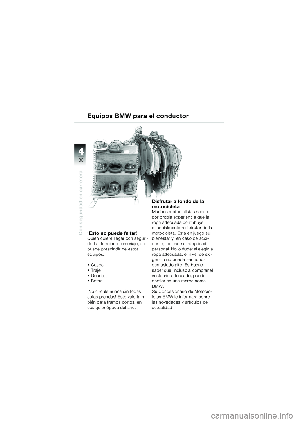 BMW MOTORRAD R 850 R 2004  Manual de instrucciones (in Spanish) 44
80
Con seguridad en carretera
Equipos BMW para el conductor
¡Esto no puede faltar!Quien quiere llegar con seguri-
dad al término de su viaje, no 
puede prescindir de estos 
equipos:
Casco
Traje
