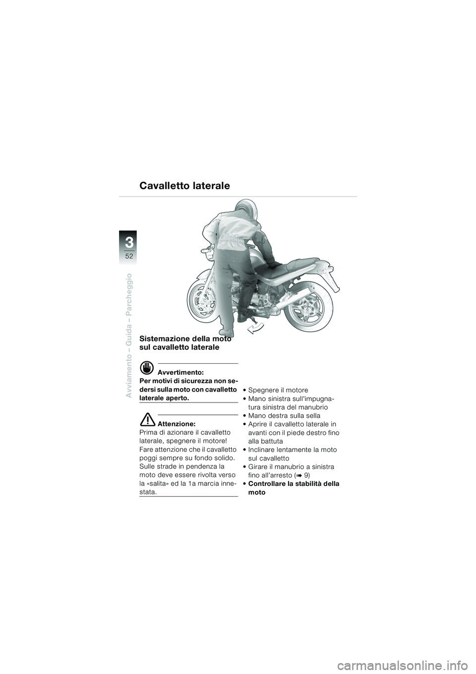 BMW MOTORRAD R 850 R 2004  Libretto di uso e manutenzione (in Italian) 33
52
Avviamento – Guida – Parcheggio
Sistemazione della moto 
sul cavalletto laterale
d Avvertimento:
Per motivi di sicurezza non se-
dersi sulla moto con cavalletto 
laterale aperto.
e Attenzion