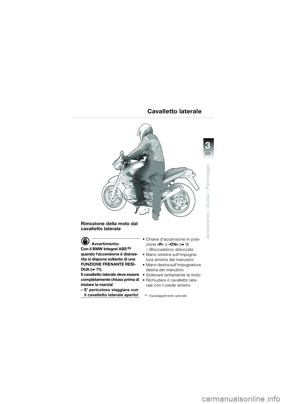 BMW MOTORRAD R 850 R 2004  Libretto di uso e manutenzione (in Italian) 3
53
3
Avviamento – Guida – Parcheggio
Rimozione della moto dal 
cavalletto laterale
d Avvertimento:
Con il BMW Integral ABS ES 
quando laccensione è disinse-
rita si dispone soltanto di una 
FU