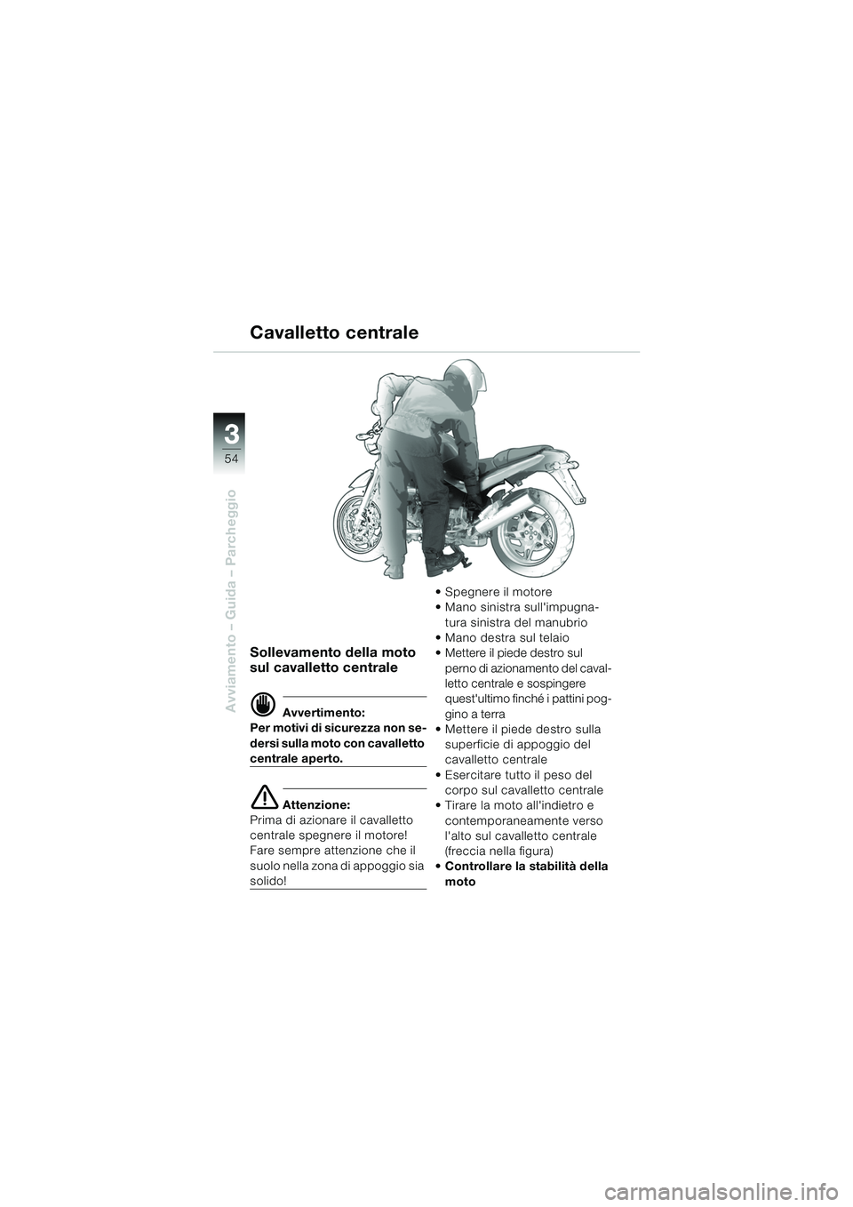 BMW MOTORRAD R 850 R 2004  Libretto di uso e manutenzione (in Italian) 33
54
Avviamento – Guida – Parcheggio
Sollevamento della moto 
sul cavalletto centrale
d Avvertimento:
Per motivi di sicurezza non se-
dersi sulla moto con cavalletto 
centrale aperto.
e Attenzion
