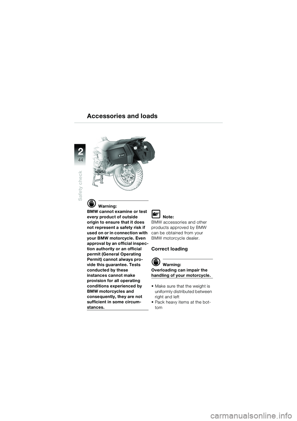 BMW MOTORRAD R 1150 R 2002  Riders Manual (in English) 22
44
Safety check
Accessories and loads
d Warning:
BMW cannot examine or test 
every product of outside 
origin to ensure that it does 
not represent a safety risk if 
used on or in connection with 
