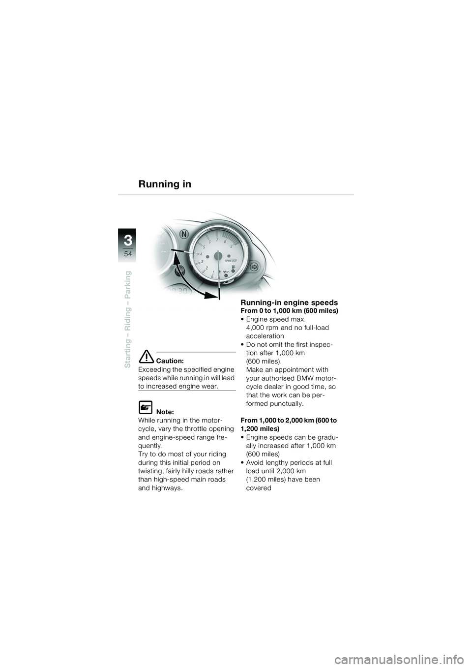 BMW MOTORRAD R 1150 R 2002  Riders Manual (in English) 33
54
Starting – Riding – Parkinge Caution:
Exceeding the specified engine 
speeds while running in will lead 
to increased engine wear.
L Note:
While running in the motor-
cycle, vary the throttl