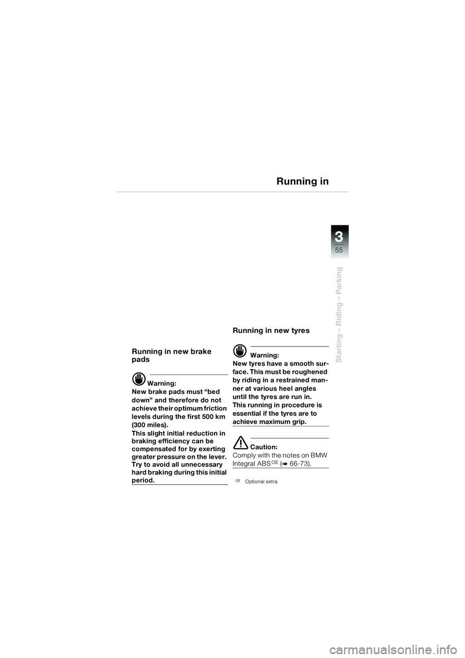 BMW MOTORRAD R 1150 R 2002  Riders Manual (in English) 3
55
3
Starting – Riding – Parking
Running in
 
Running in new brake 
pads
d Warning:
New brake pads must “bed 
down” and therefore do not 
achieve their optimum friction 
levels during the fi