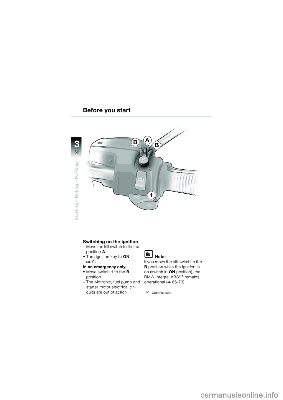 BMW MOTORRAD R 1150 R 2002  Riders Manual (in English) 33
56
Starting – Riding – Parking
A
BB
1
 
Switching on the ignition– Move the kill switch to the run position A
• Turn ignition key to ON 
(
b 9)
In an emergency only:
• Move switch 1  to t