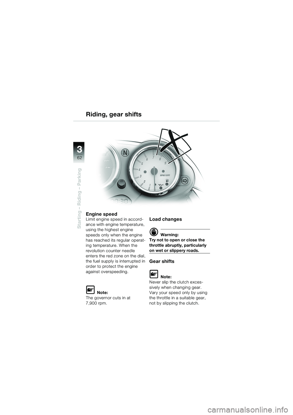 BMW MOTORRAD R 1150 R 2002  Riders Manual (in English) 33
62
Starting – Riding – Parking
Engine speedLimit engine speed in accord-
ance with engine temperature, 
using the highest engine 
speeds only when the engine 
has reached its regular operat-
in