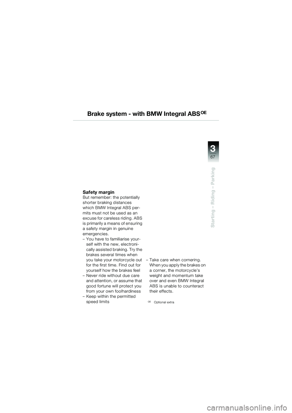 BMW MOTORRAD R 1150 R 2002  Riders Manual (in English) 3
67
3
Starting – Riding – Parking
Brake system - with BMW Integral ABSOE
Safety marginBut remember: the potentially 
shorter braking distances 
which BMW Integral ABS per-
mits must not be used a