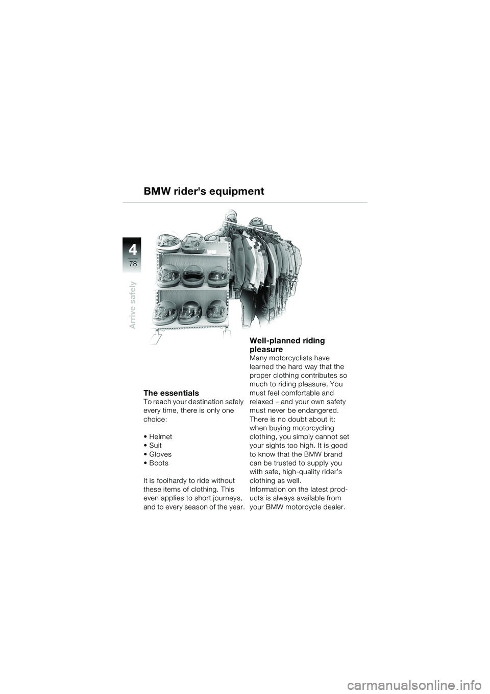 BMW MOTORRAD R 1150 R 2002  Riders Manual (in English) 44
78
Arrive safely
BMW riders equipment
The essentials
To reach your destination safely 
every time, there is only one 
choice:
•Helmet
•Suit
•Gloves 
• Boots
It is foolhardy to ride without