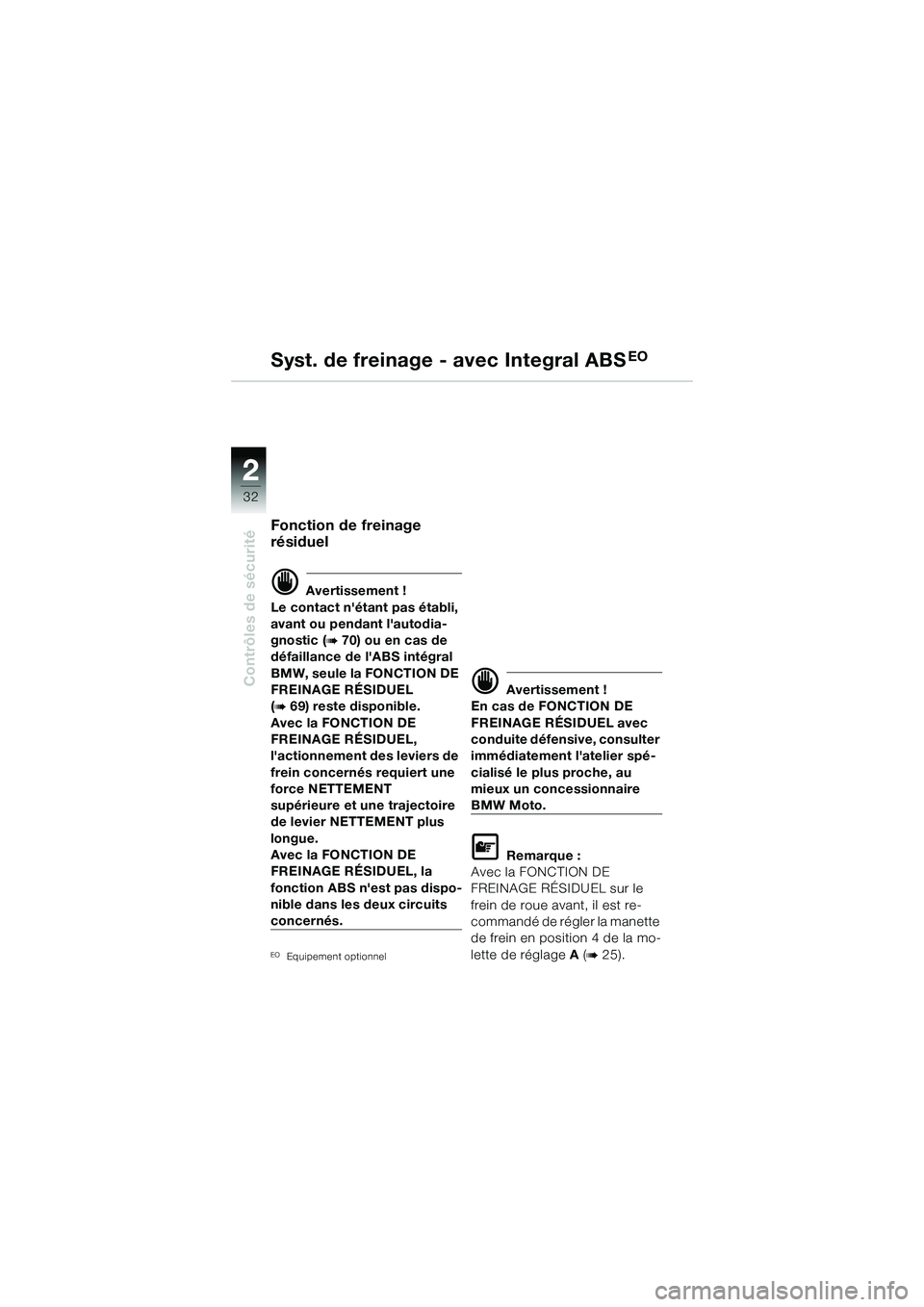BMW MOTORRAD R 1150 R 2002 Livret de bord (in French) 22
32
Contrôles de sécurité
Fonction de freinage
résiduel
d Avertissement !
Le contact nét ant pas établi,
avant ou pendant lautodia-
gnostic (
b 70) ou en cas de
défaillance de lABS int BMW MOTORRAD R 1150 R 2002 Livret de bord (in French) 22
32
Contrôles de sécurité
Fonction de freinage
résiduel
d Avertissement !
Le contact nét ant pas établi,
avant ou pendant lautodia-
gnostic (
b 70) ou en cas de
défaillance de lABS int