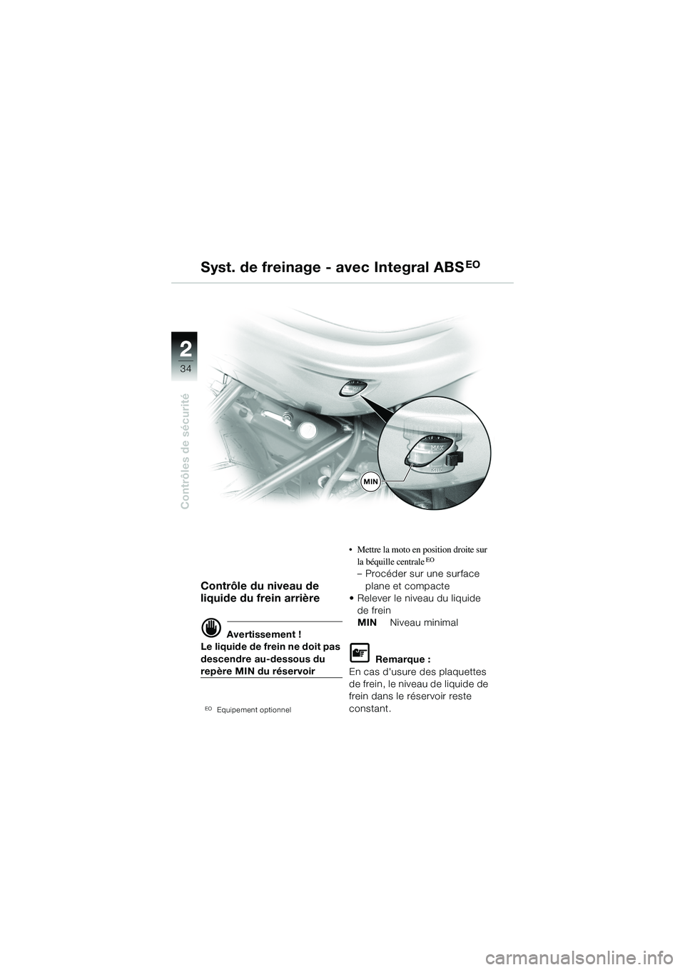 BMW MOTORRAD R 1150 R 2002  Livret de bord (in French) 22
34
Contrôles de sécurité
MIN
Contrôle du niveau de 
liquide du frein arrière
d Avertissement !
Le liquide de frein ne doit pas 
descendre au-dessous du 
repère MIN du réservoir
EOEquipement 