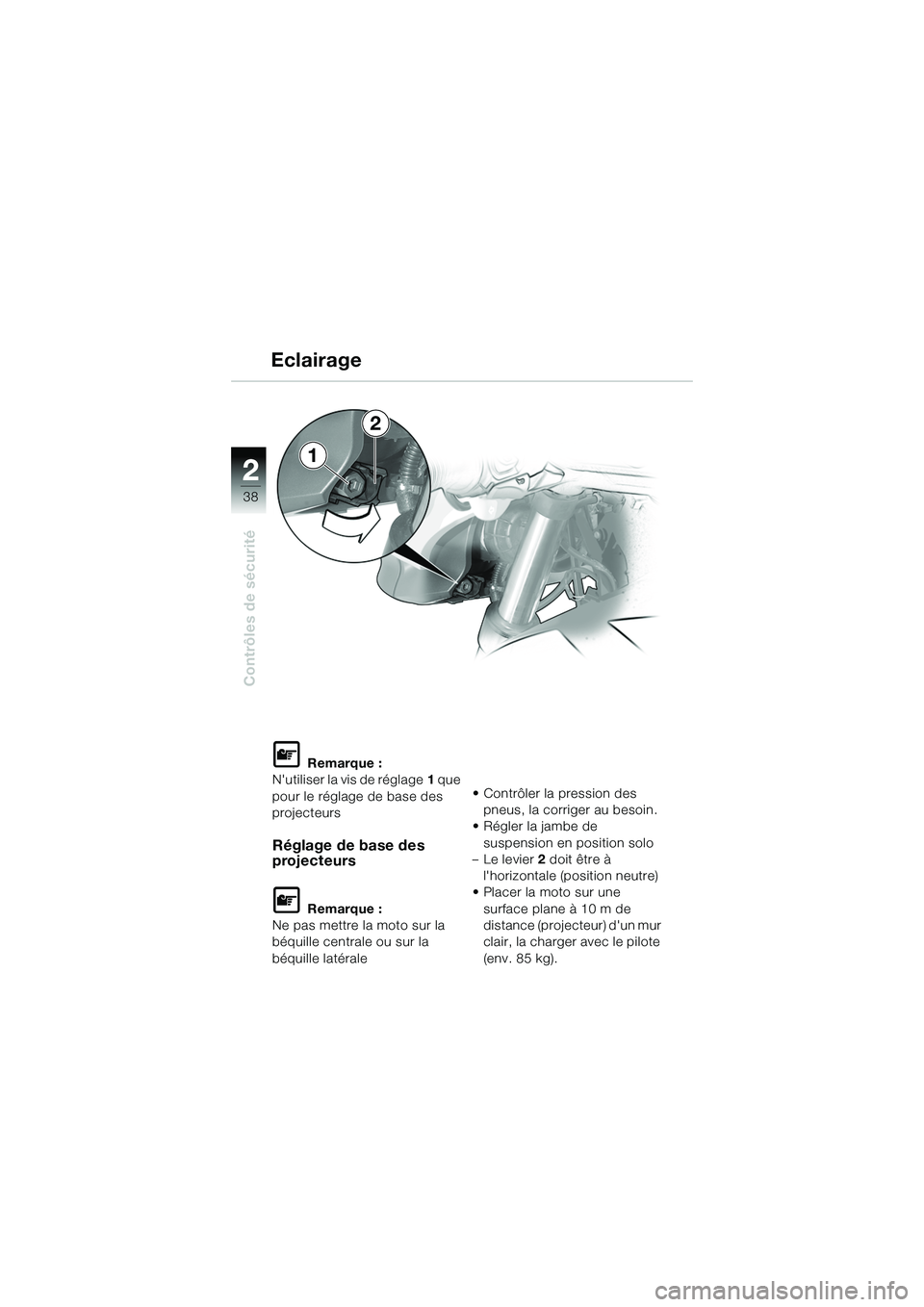 BMW MOTORRAD R 1150 R 2002  Livret de bord (in French) 22
38
Contrôles de sécurité
1
Eclairage
L Remarque :
Nutiliser la vis de réglage 1 que 
pour le réglage de base des 
projecteurs
Réglage de base des 
projecteurs
L Remarque :
Ne pas mettre la m