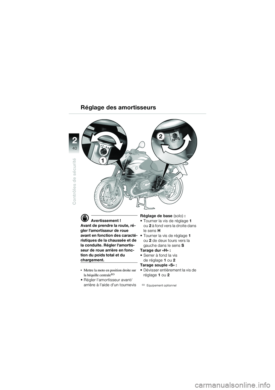 BMW MOTORRAD R 1150 R 2002  Livret de bord (in French) 22
40
Contrôles de sécurité
1
2
d Avertissement !
Avant de prendre la route, ré-
gler lamortisseur de roue  avant en fonction des caracté-
ristiques de la chaussée et de 
la conduite. Régler l