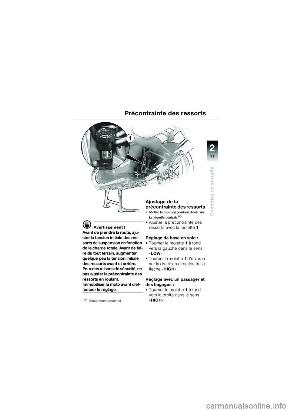 BMW MOTORRAD R 1150 R 2002  Livret de bord (in French) 2
41
2
Contrôles de sécurité
1
d Avertissement !
Avant de prendre la route, aju-
ster la tension initiale des res-
sorts de suspension en fonction 
de la charge totale. Avant de fai-
re du tout ter