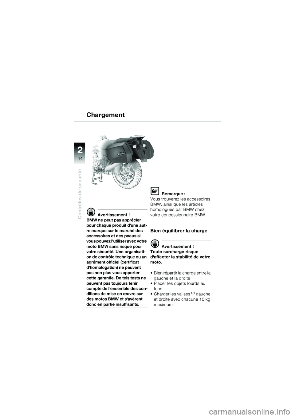 BMW MOTORRAD R 1150 R 2002  Livret de bord (in French) 22
44
Contrôles de sécurité
Chargement
d Avertissement !
BMW ne peut pas apprécier 
pour chaque produit dune aut-
re marque sur le marché des 
accessoires et des pneus si 
vous pouvez lutiliser