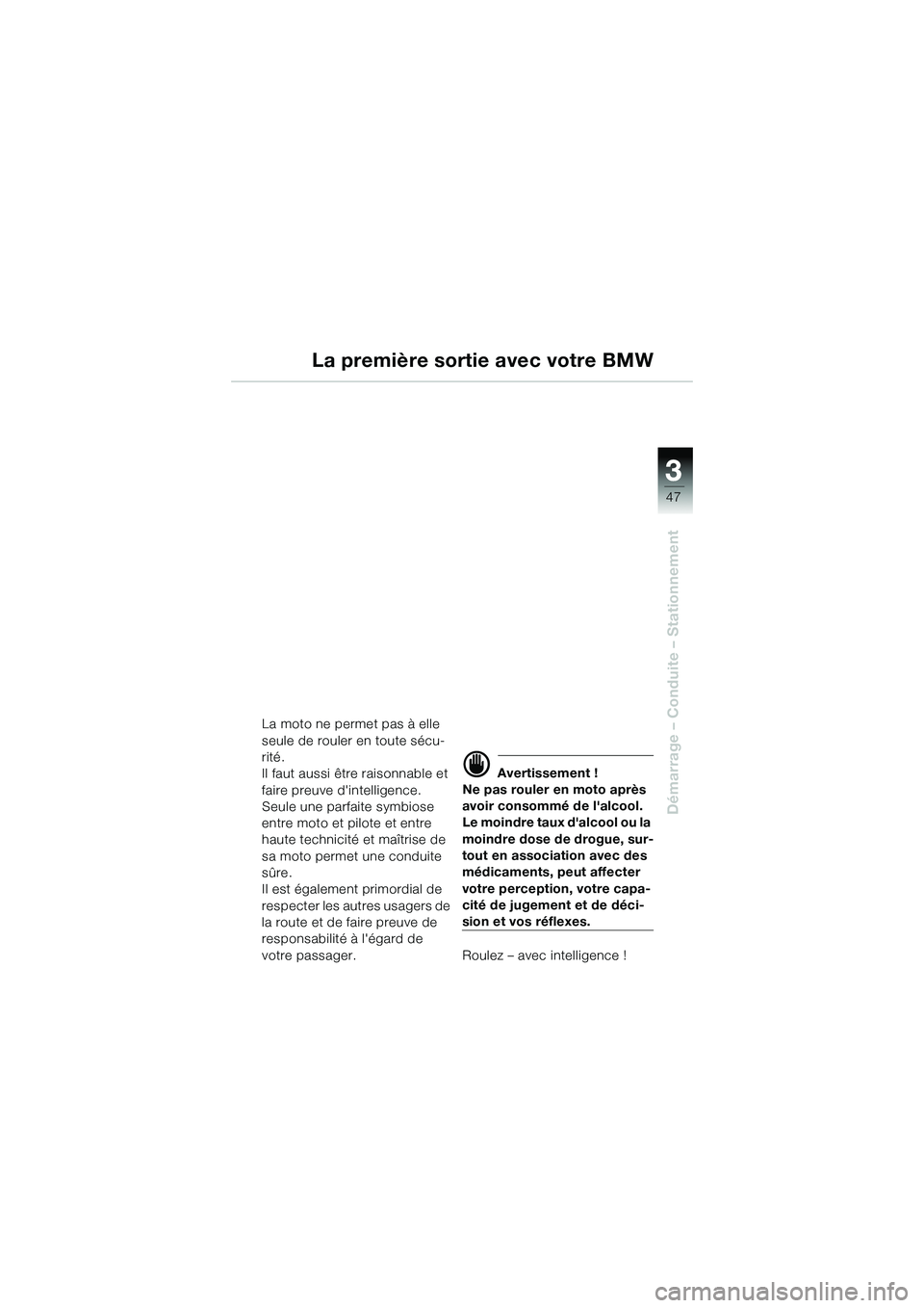 BMW MOTORRAD R 1150 R 2002  Livret de bord (in French) 3
47
3
Démarrage – Conduite – Stationnement
La première sortie avec votre BMW
La moto ne permet pas à elle 
seule de rouler en toute sécu-
rité.
Il faut aussi être raisonnable et 
faire preu