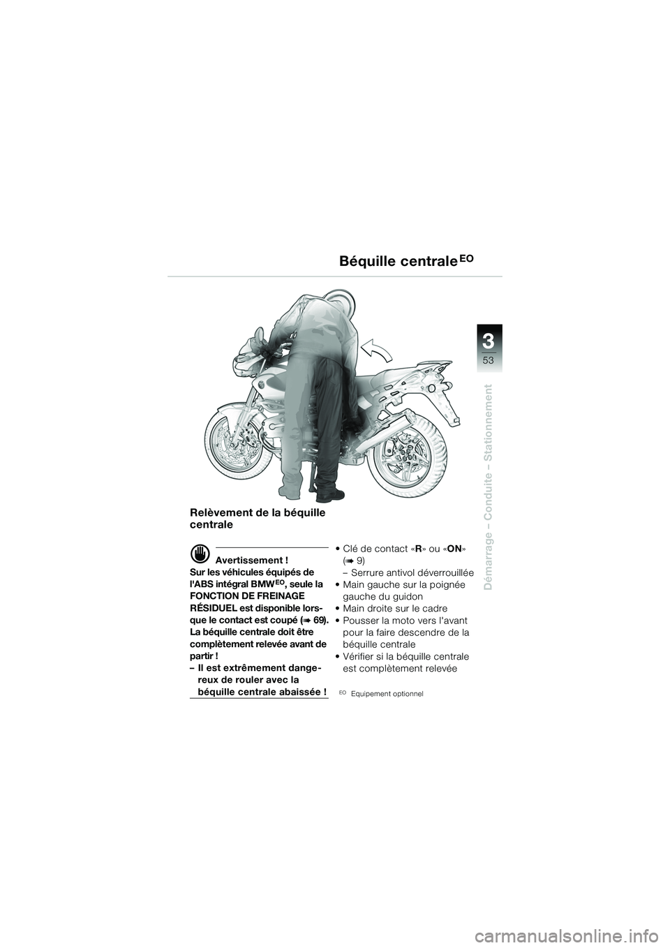 BMW MOTORRAD R 1150 R 2002  Livret de bord (in French) 3
53
3
Démarrage – Conduite – Stationnement
Béquille centraleEO
Relèvement de la béquille 
centrale
d Avertissement !
Sur les véhicules équipés de 
lABS intégral BMW
EO, seule la 
FONCTIO