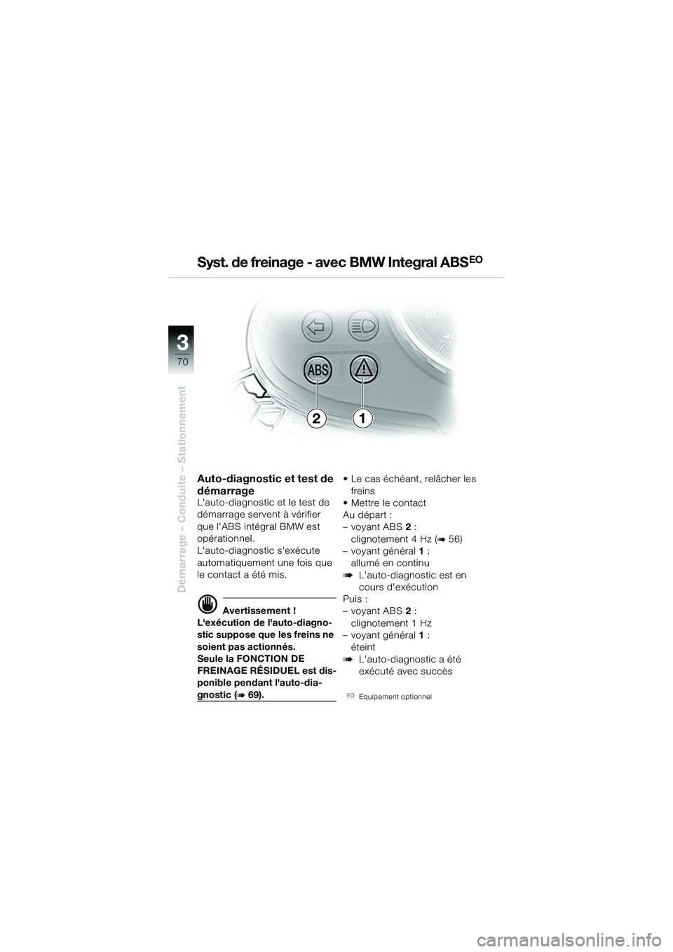 BMW MOTORRAD R 1150 R 2002  Livret de bord (in French) 33
70
Démarrage – Conduite – Stationnement
21
Syst. de freinage - avec BMW Integral ABS
EO
Auto-diagnostic et test de 
démarrage
Lauto-diagnostic et le test de 
démarrage servent à vérifier 