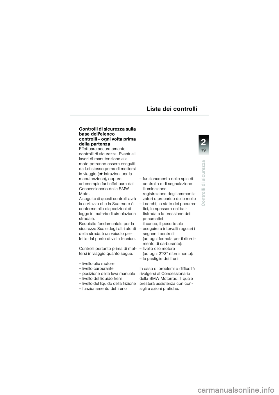 BMW MOTORRAD R 1150 R 2002 Libretto di uso e manutenzione (in Italian) 2
19
2
Controlli di sicurezza
Lista dei controlli
Controlli di sicurezza sulla
base dellelenco
controlli – ogni volta prima
della partenza
Effettuare accuratamente i
controlli di sicurezza. Eve BMW MOTORRAD R 1150 R 2002 Libretto di uso e manutenzione (in Italian) 2
19
2
Controlli di sicurezza
Lista dei controlli
Controlli di sicurezza sulla
base dellelenco
controlli – ogni volta prima
della partenza
Effettuare accuratamente i
controlli di sicurezza. Eve