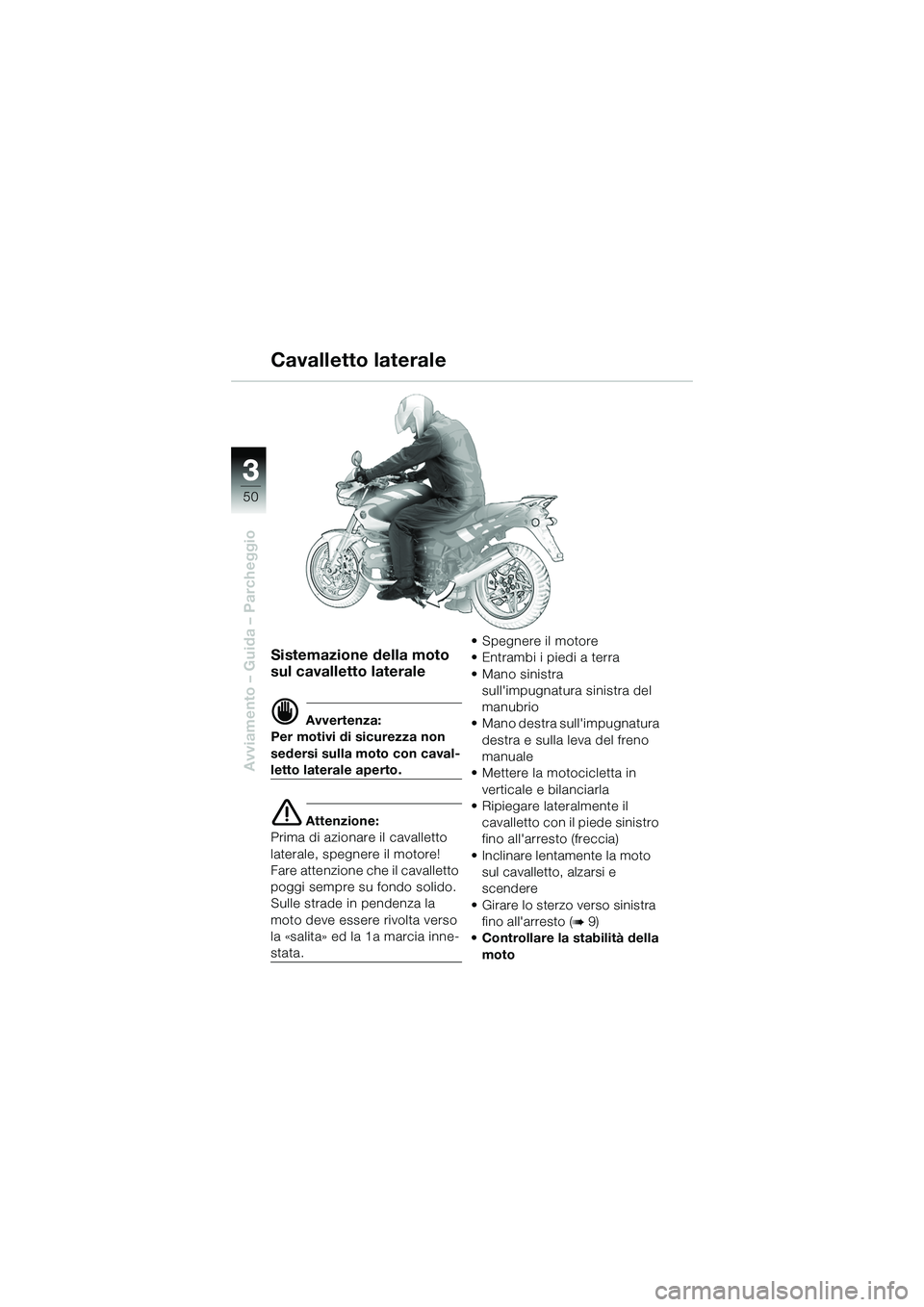 BMW MOTORRAD R 1150 R 2002  Libretto di uso e manutenzione (in Italian) 33
50
Avviamento – Guida – Parcheggio
Sistemazione della moto 
sul cavalletto laterale
d Avvertenza:
Per motivi di sicurezza non 
sedersi sulla moto con caval-
letto laterale aperto.
e Attenzione: