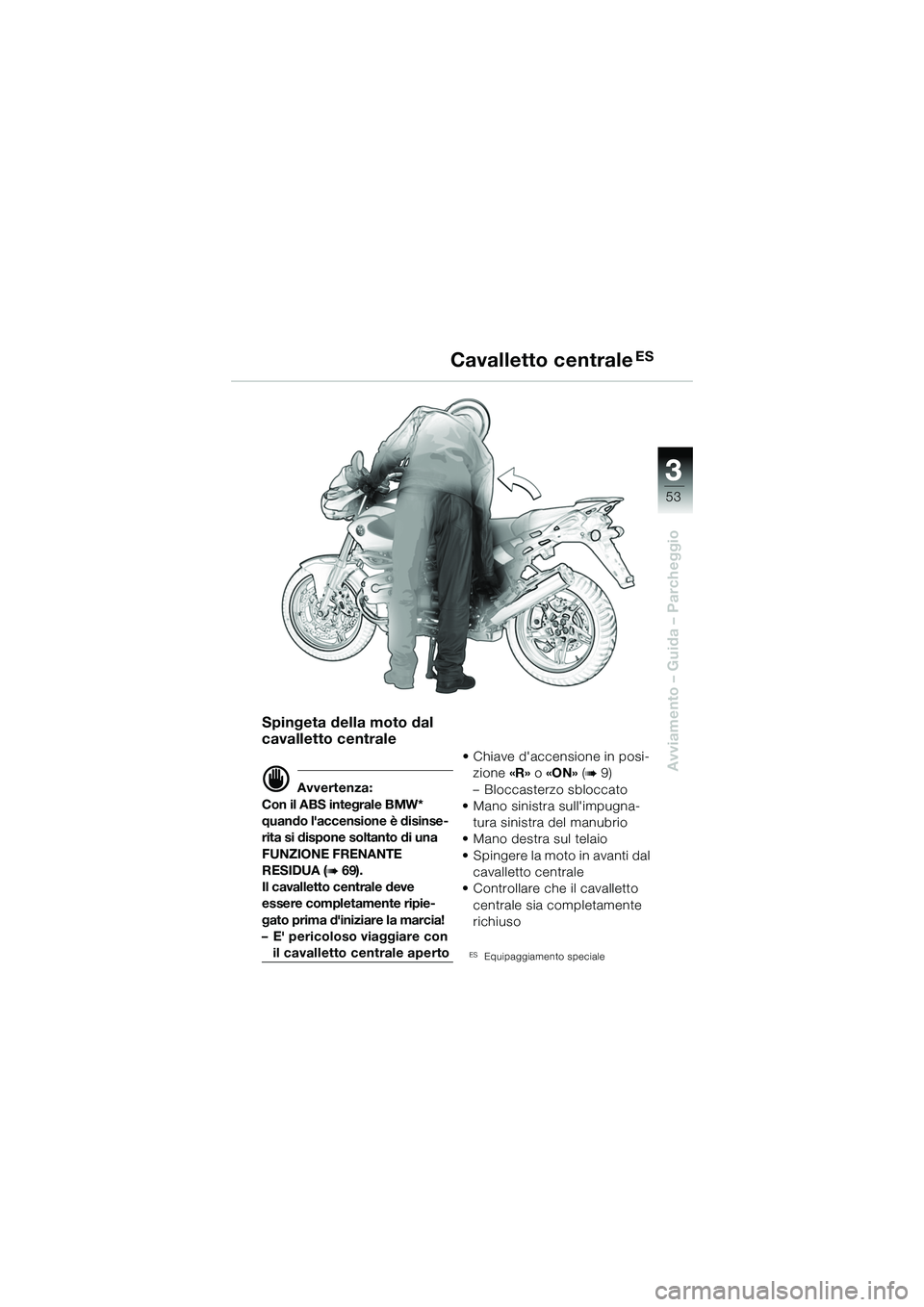 BMW MOTORRAD R 1150 R 2002  Libretto di uso e manutenzione (in Italian) 33
53
Avviamento – Guida – Parcheggio
Cavalletto centraleES
Spingeta della moto dal 
cavalletto centrale
d Avvertenza:
Con il ABS integrale BMW* 
quando laccensione è disinse-
rita si dispone so