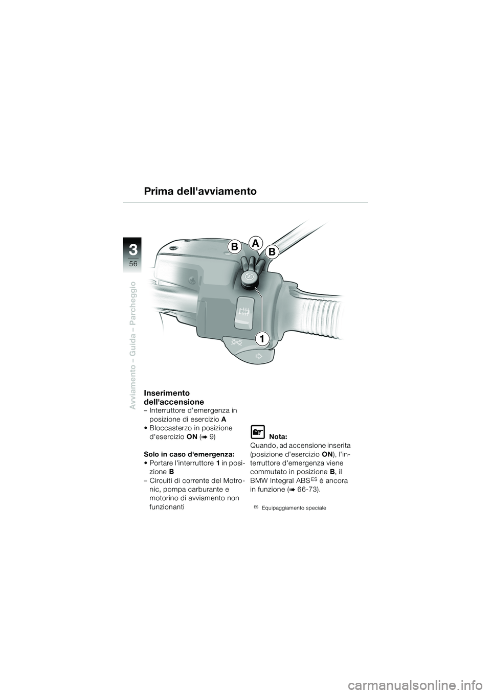 BMW MOTORRAD R 1150 R 2002  Libretto di uso e manutenzione (in Italian) 33
56
Avviamento – Guida – Parcheggio
A
BB
1
Inserimento 
dellaccensione
– Interruttore demergenza in posizione di esercizio A
• Bloccasterzo in posizione  desercizio ON (
b 9)
Solo in caso
