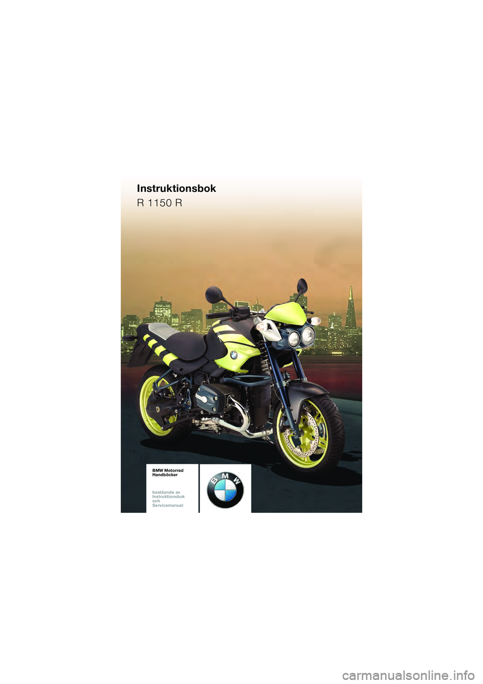 BMW MOTORRAD R 1150 R 2002 Instruktionsbok (in Swedish) BMW Motorrad
Handböcker
bestående av
Instruktionsbok
och
ServicemanualBMW Motorrad
Handböcker
bestående av
Instruktionsbok
och
ServicemanualBMW Motorrad
Handböcker
bestående av
Ins BMW MOTORRAD R 1150 R 2002 Instruktionsbok (in Swedish) BMW Motorrad
Handböcker
bestående av
Instruktionsbok
och
ServicemanualBMW Motorrad
Handböcker
bestående av
Instruktionsbok
och
ServicemanualBMW Motorrad
Handböcker
bestående av
Ins
