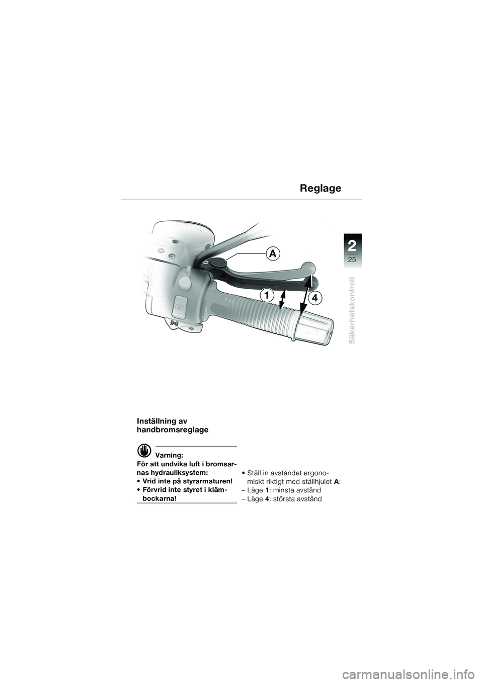 BMW MOTORRAD R 1150 R 2002  Instruktionsbok (in Swedish) 2
25
2
Säkerhetskontroll
41
A
Inställning av 
handbromsreglage
d Varning:
För att undvika luft i bromsar-
nas hydrauliksystem: 
• Vrid inte på styrarmaturen!
• Förvrid inte styret i kläm-
bo