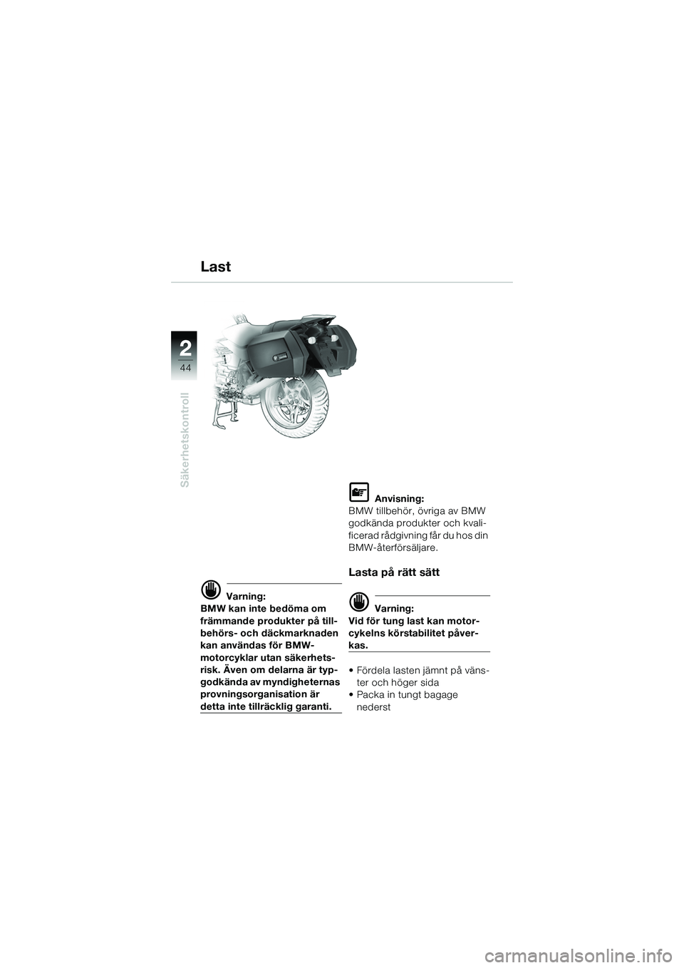 BMW MOTORRAD R 1150 R 2002  Instruktionsbok (in Swedish) 22
44
Säkerhetskontroll
Last
d Varning:
BMW kan inte bedöma om 
främmande produkter på till-
behörs- och däckmarknaden 
kan användas för BMW-
motorcyklar utan säkerhets-
risk. Även om delarn
