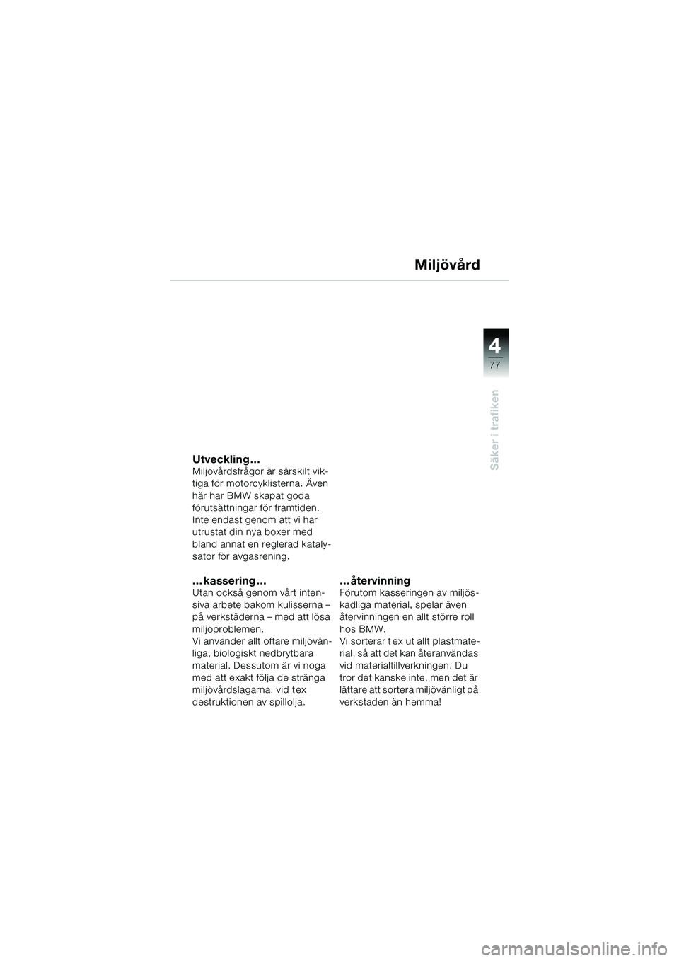 BMW MOTORRAD R 1150 R 2002  Instruktionsbok (in Swedish) 4
77
4
Säker i trafiken
Miljövård
Utveckling …Miljövårdsfrågor är särskilt vik-
tiga för motorcyklisterna. Även 
här har BMW skapat goda 
förutsättningar för framtiden.
Inte endast gen